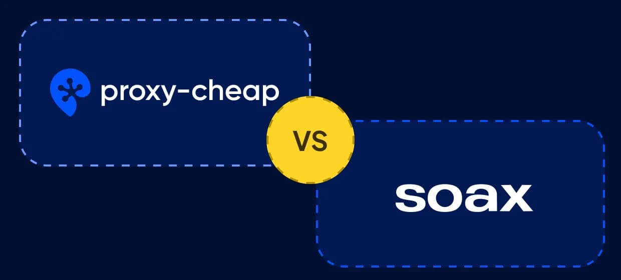 Proxy-Cheap vs SOAX - Which Is Better?